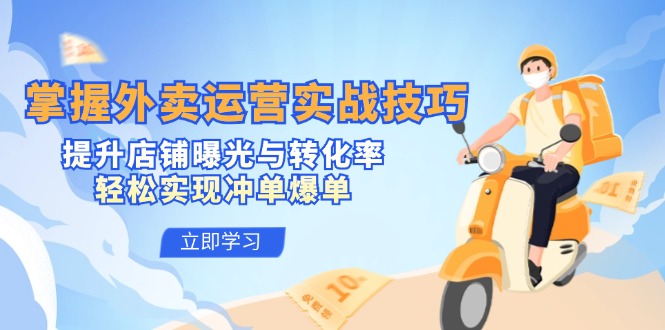 掌握外卖运营实战技巧，提升店铺曝光与转化率，轻松实现冲单爆单-天韵资源网