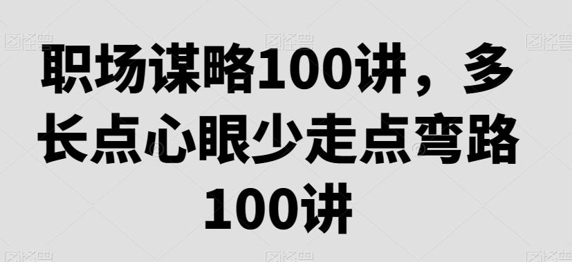 职场谋略100讲，多长点心眼少走点弯路-天韵资源网