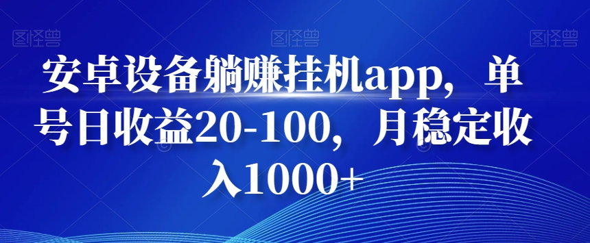 安卓设备躺赚挂机app，单号日收益20-100，月稳定收入1000+-天韵资源网