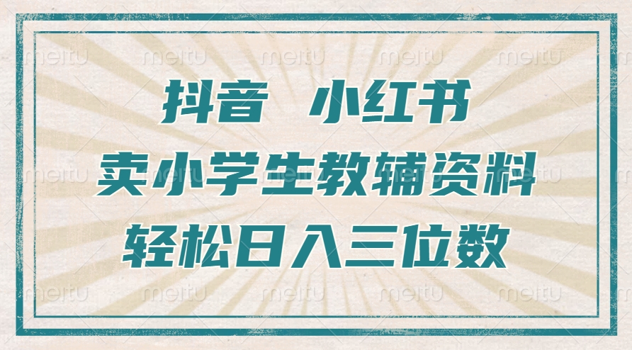 抖音小红书卖小学生教辅资料，操作简单，小白也能轻松上手，一个月利润1W+-天韵资源网