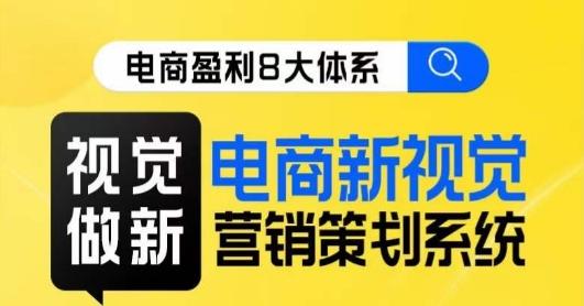 8大体系视觉篇·视觉做新，​电商新视觉营销策划系统课-天韵资源网