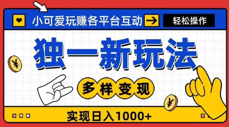 独一玩法，小可爱玩赚各平台互动，变现多样化，实现日入1000+-天韵资源网
