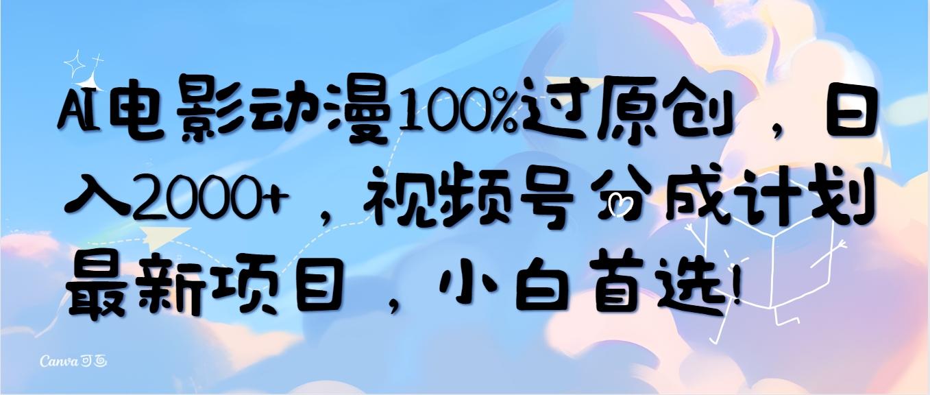 (10052期)AI电影动漫100%过原创，日入2000+，视频号分成计划最新项目，小白首选！-天韵资源网