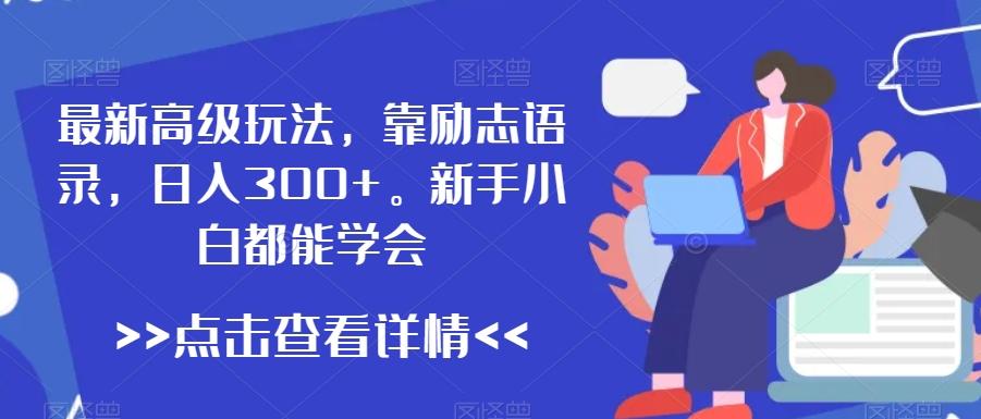 最新高级玩法，靠励志语录，日入300+，新手小白都能学会【揭秘】-天韵资源网