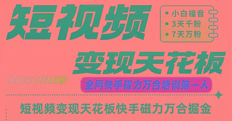 快手磁力万合短视频变现天花板+7天W粉号操作SOP-天韵资源网