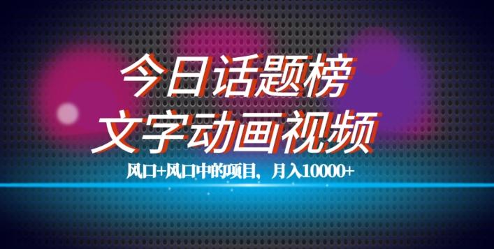 最新今日话题+文字动画视频风口项目教程，单条作品百万流量，月入10000+【揭秘】-天韵资源网