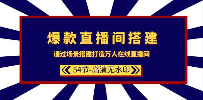 (9502期)爆款直播间-搭建：通过场景搭建-打造万人在线直播间(54节-高清无水印)-天韵资源网