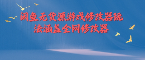 闲鱼无货源游戏修改器玩法涵盖全网修改器-天韵资源网