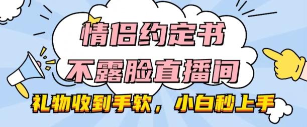 情侣约定书不露脸直播间，礼物收到手软，小白秒上手【揭秘】-天韵资源网