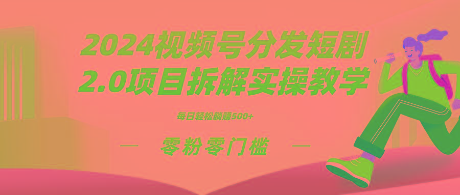 2024视频分发短剧2.0项目拆解实操教学，零粉零门槛可矩阵分裂推广管道收益-天韵资源网