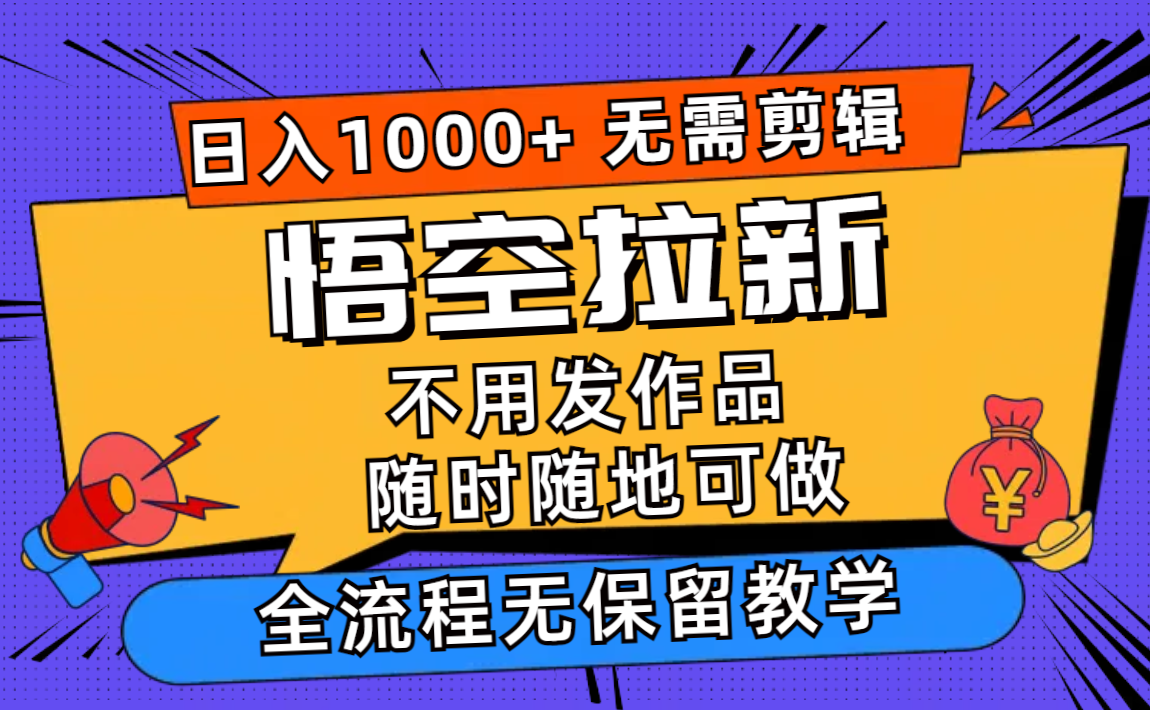 悟空拉新日入1000+无需剪辑当天上手，一部手机随时随地可做，全流程无…-天韵资源网