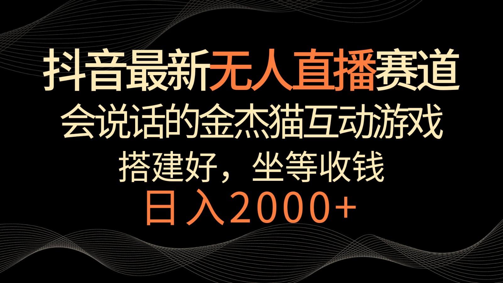 抖音最新无人直播赛道，日入2000+，会说话的金杰猫互动小游戏，礼物收不停-天韵资源网