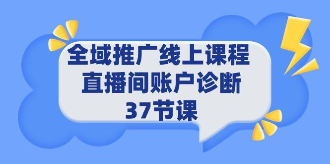 (9577期)全域推广线上课程 _ 直播间账户诊断 37节课-天韵资源网