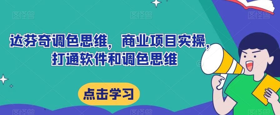达芬奇调色思维，商业项目实操，打通软件和调色思维-天韵资源网