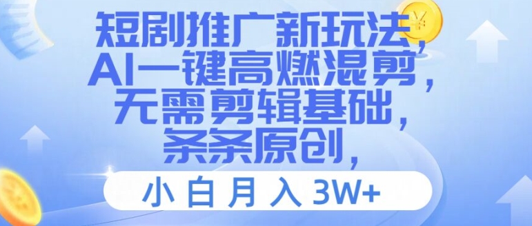 短剧推广新玩法，AI一键高燃混剪，无需剪辑基础，条条原创，小白月入3W+【揭秘】-天韵资源网