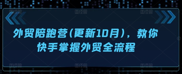 外贸陪跑营(更新10月)，教你快手掌握外贸全流程-天韵资源网