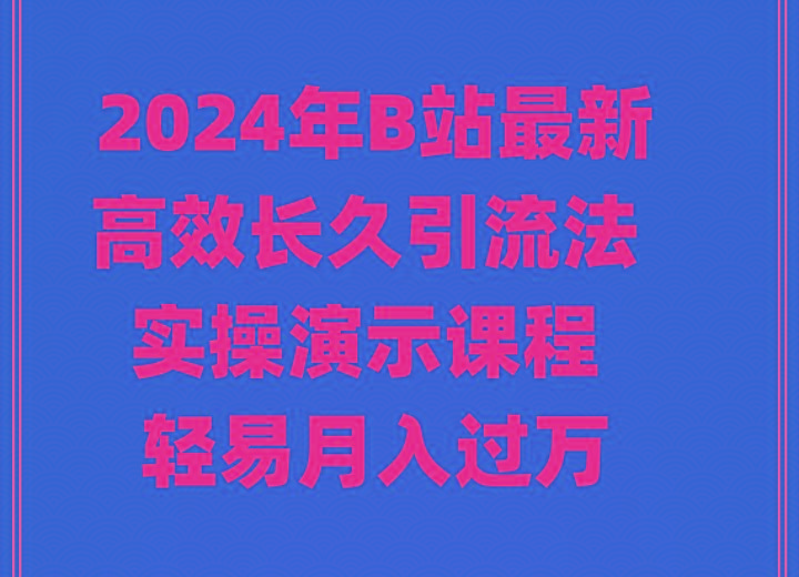 2024年B站最新高效长久引流法 实操演示课程 轻易月入过万-天韵资源网