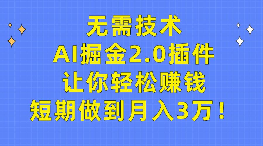 (9535期)无需技术，AI掘金2.0插件让你轻松赚钱，短期做到月入3万！-天韵资源网