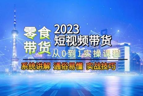 2023短视频带货-零食赛道，从0-1实操课程，系统讲解实战技巧-天韵资源网