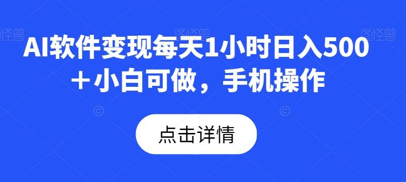 AI软件变现每天1小时日入500＋小白可做，手机操作-天韵资源网