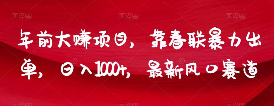年前大赚项目，靠春联暴力出单，日入1000+，最新风口赛道【揭秘】-天韵资源网