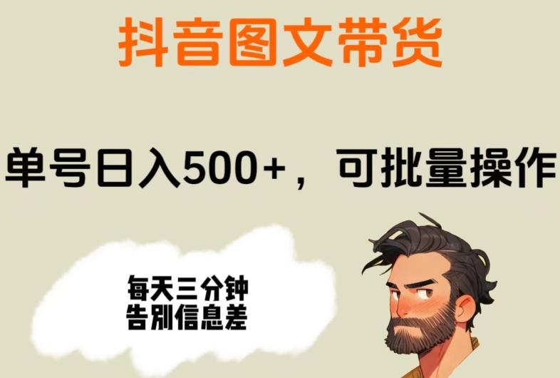 抖音图文带货，单号日入500+，可批量操作，每天三分钟告别信息差-天韵资源网