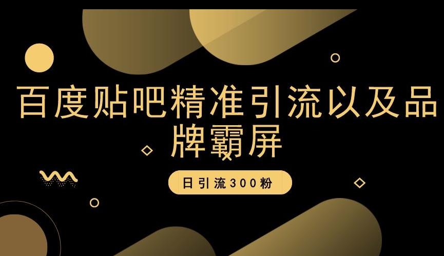 百度贴吧精准引流以及品牌霸屏，日引流300粉【揭秘】-天韵资源网