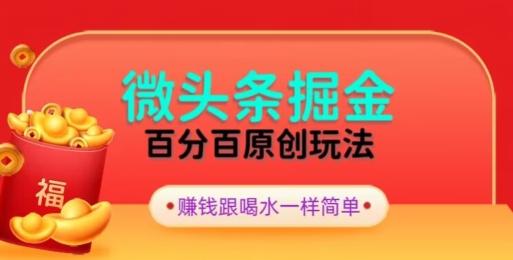 全网独家，微头条百分百原创玩法，5分钟一篇文章，隔天见收益，无脑日入300-天韵资源网