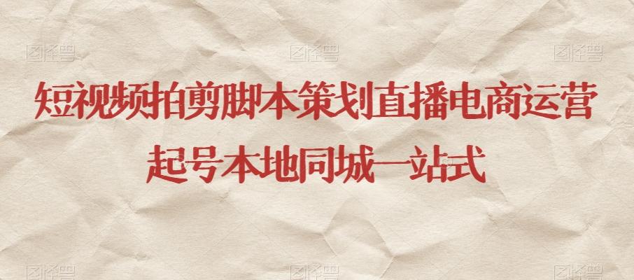 短视频拍剪脚本策划直播电商运营起号本地同城一站式-天韵资源网