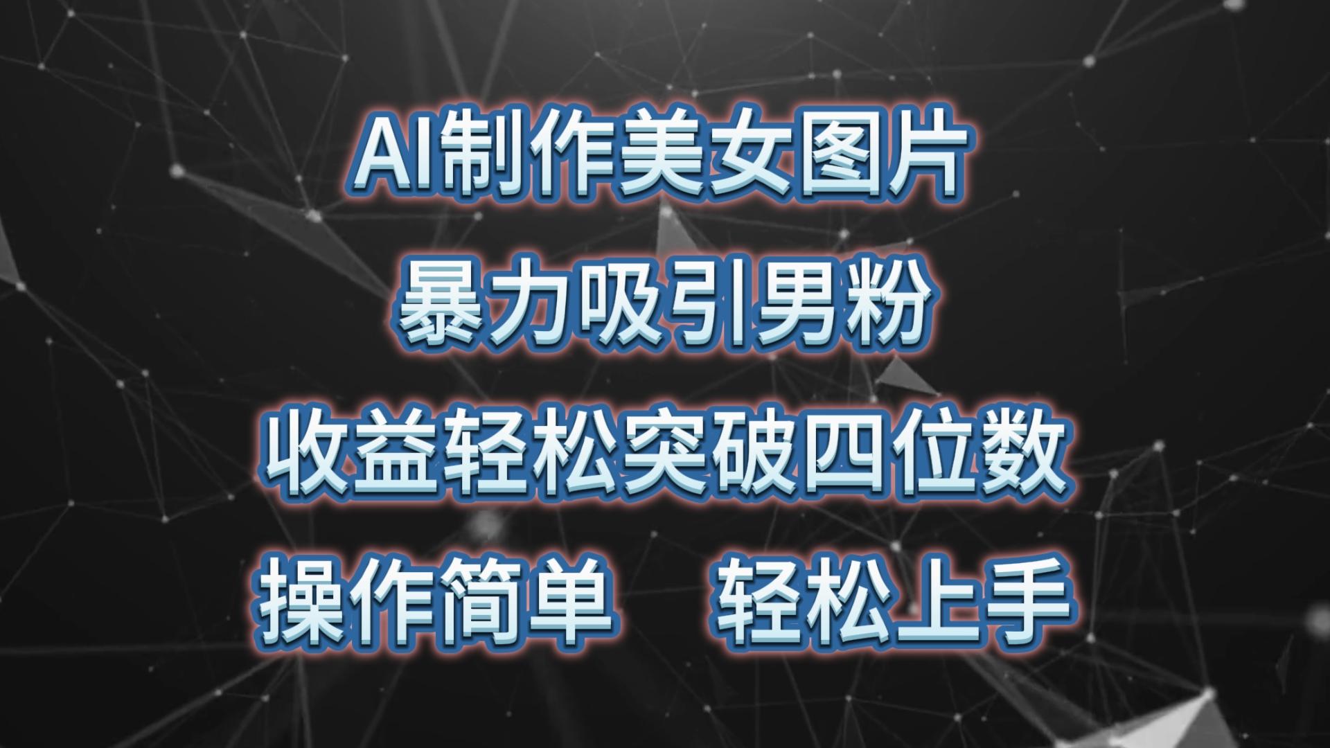 AI制作美女图片，暴力吸引男粉，收益轻松突破四位数，操作简单 上手难度低-天韵资源网