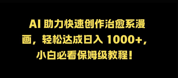 AI 助力快速创作治愈系漫画，轻松达成日入几张，小白必看保姆级教程!-天韵资源网