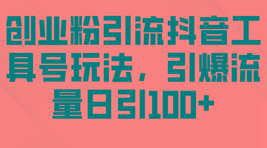 (9917期)创业粉引流抖音工具号玩法，引爆流量日引100+-天韵资源网