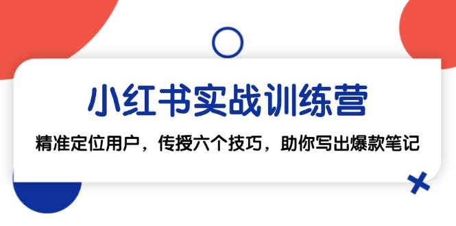 小红书实战训练营：精准定位用户，传授六个技巧，助你写出爆款笔记-天韵资源网