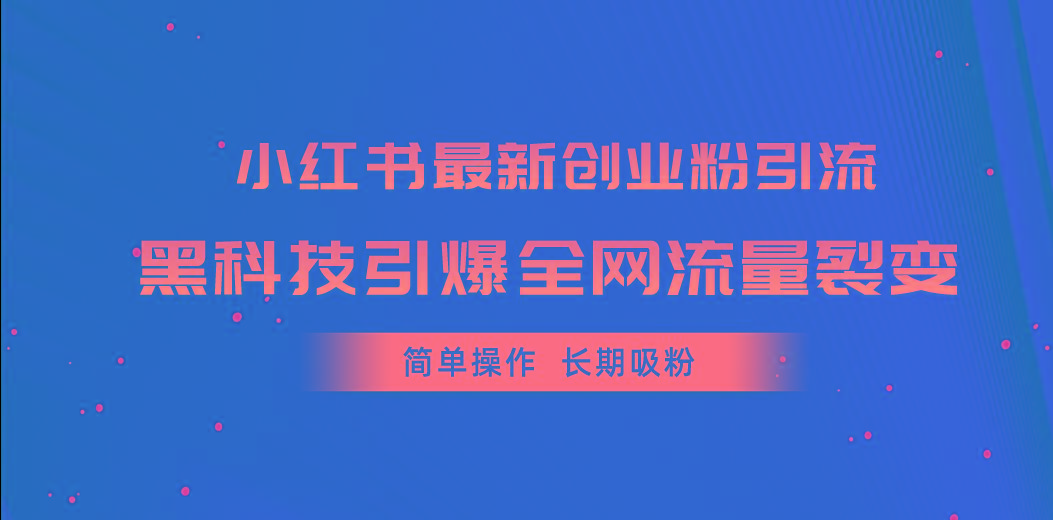 小红书最新创业粉引流，黑科技引爆全网流量裂变，简单操作长期吸粉-天韵资源网