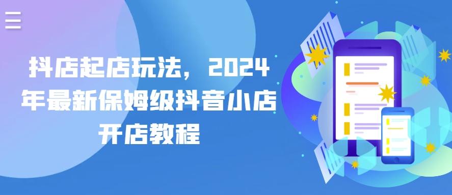 抖店起店玩法，2024年最新保姆级抖音小店开店教程-天韵资源网