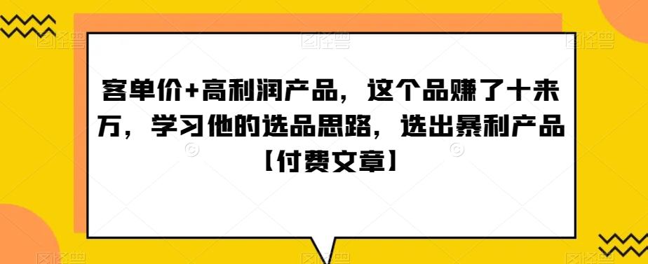 ‮单客‬价+高利润产品，这个品‮了赚‬十来万，‮习学‬他‮选的‬品思路，‮出选‬暴‮产利‬品【付费文章】-天韵资源网