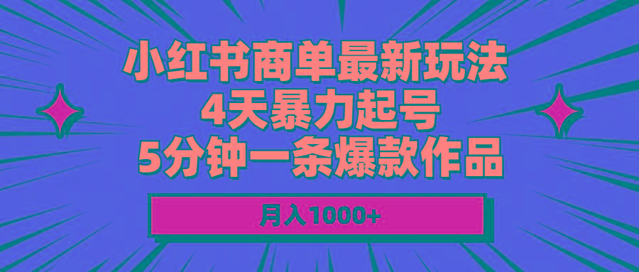 小红书商单最新玩法 4天暴力起号 5分钟一条爆款作品 月入1000+-天韵资源网