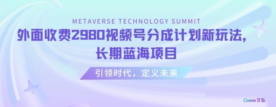 外面收费2980视频号分成计划最新玩法，长期蓝海项目【揭秘】-天韵资源网