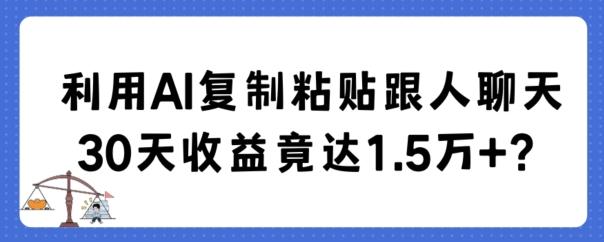 利用AI复制粘贴跟人聊天30天收益竟达1.5万+【揭秘】-天韵资源网