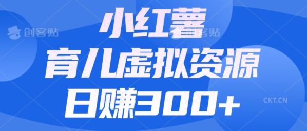 【零成本】小红书靠育儿虚拟资源,日赚300+的保姆级教程-天韵资源网