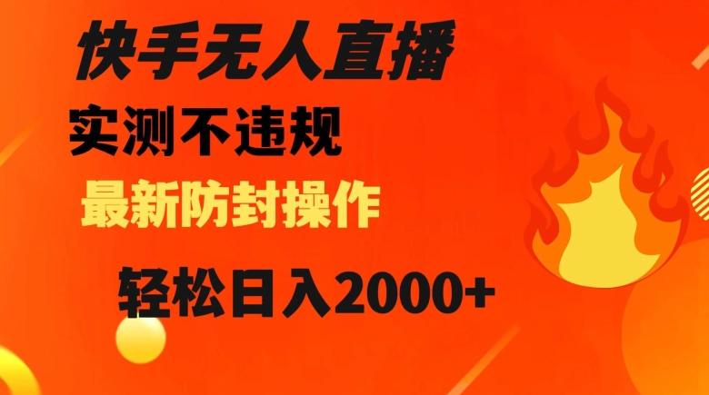 快手无人直播，不违规搭配最新的防封操作，轻松日入2000+【揭秘】-天韵资源网