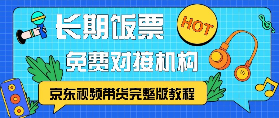 京东视频带货完整版教程，长期饭票、免费对接机构-天韵资源网
