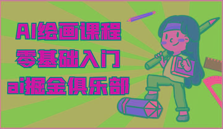 ai掘金系列课程-AI绘画零基础入门，小白也能学会利用AI画图-天韵资源网