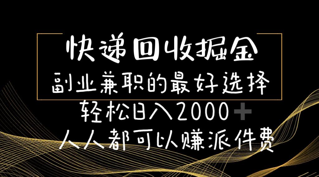 快递回收掘金副业兼职的最好选择轻松日入2000-人人都可以赚派件费-天韵资源网