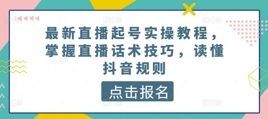 最新直播起号实操教程，掌握直播话术技巧，读懂抖音规则-天韵资源网