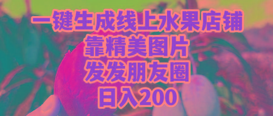 (9467期)一键生成线上水果店，靠精美图片发发朋友圈，也能日入200-天韵资源网