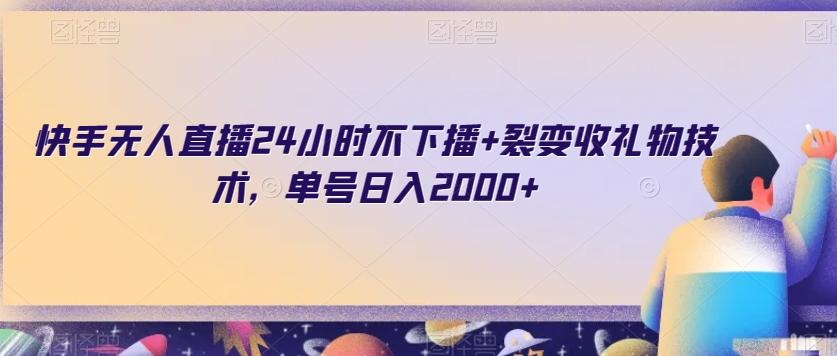 快手无人直播24小时不下播+裂变收礼物技术，单号日入2000+【揭秘】-天韵资源网