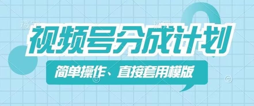 视频号分成计划新玩法，简单操作，直接着用模版，几分钟做好一个作品-天韵资源网