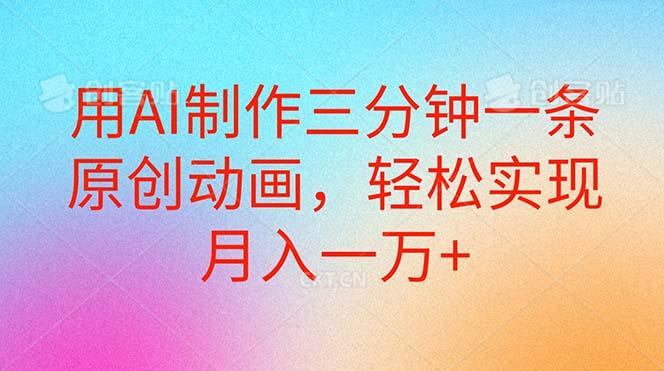 用AI制作三分钟一条原创动画，轻松实现月入一万+-天韵资源网
