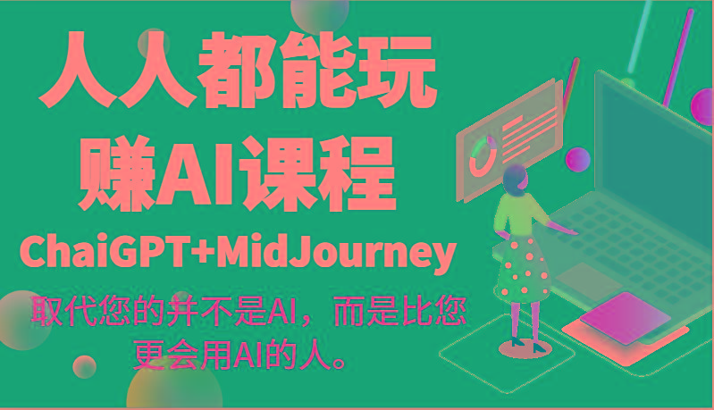 人人都能玩赚AI课程(ChaiGPT+MidJourney)取代您的并不是AI，而是比您更会用AI的人。-天韵资源网